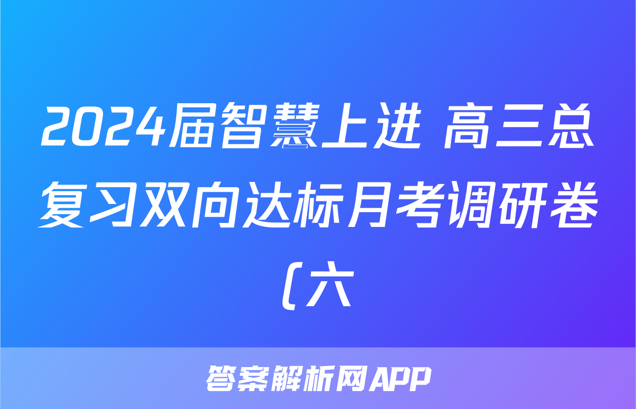 2024届智慧上进 高三总复习双向达标月考调研卷(六)6数学试题